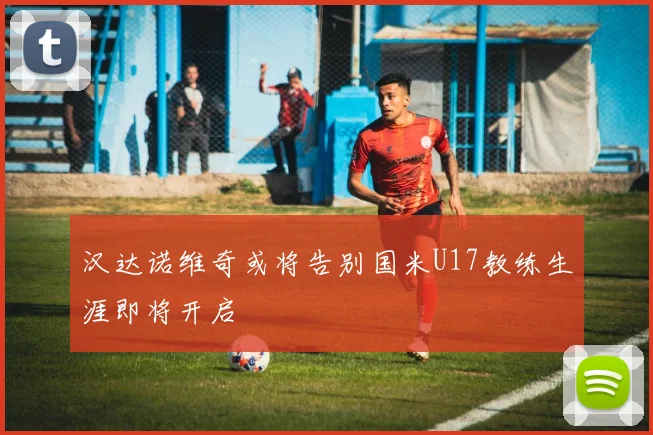 汉达诺维奇或将告别国米U17教练生涯即将开启